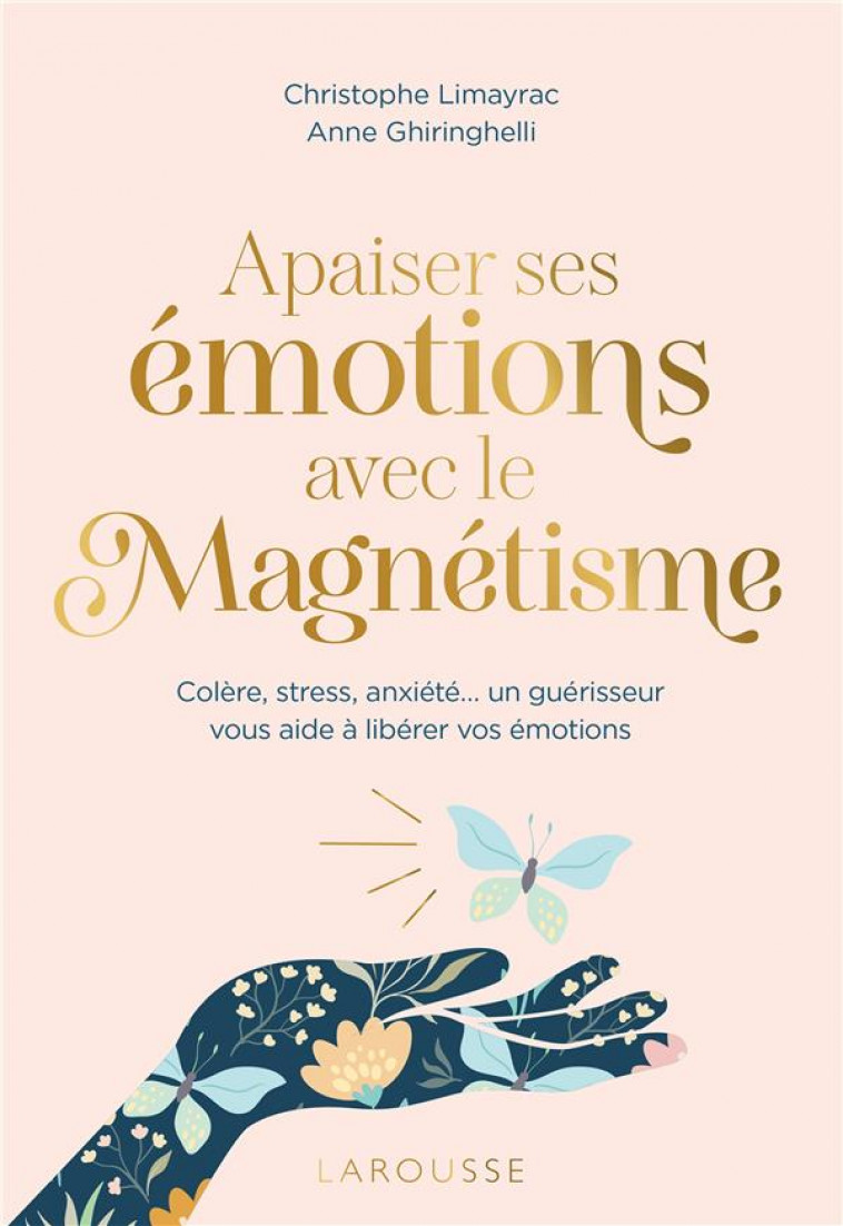 APAISER SES EMOTIONS AVEC LE MAGNETISME - COLERE, STRESS, ANXIETE  UN GUERISSEUR VOUS AIDE A LIBERER - LIMAYRAC - LAROUSSE