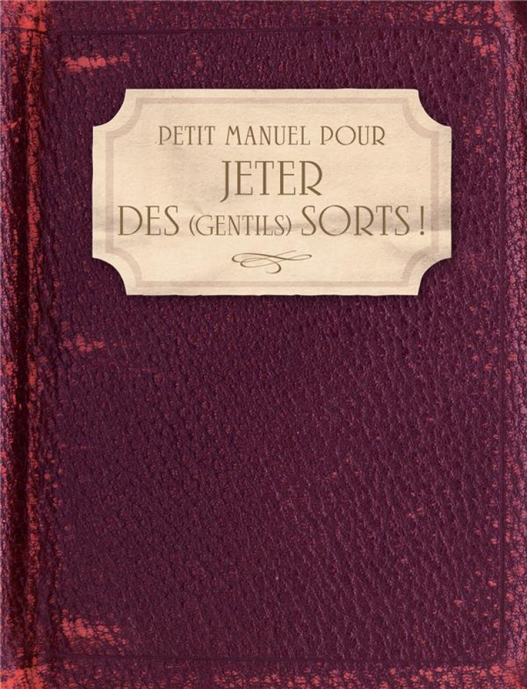 PETIT MANUEL POUR JETER DES (GENTILS) SORTS ! - AMOUR, FAMILLE, SANTE, TRAVAIL, ARGENT, CHANCE... - SILJA - LAROUSSE