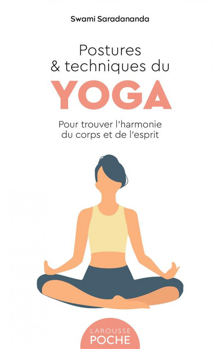 POSTURES ET TECHNIQUES DU YOGA - POUR TROUVER L-HARMONIE DU CORPS ET DE L-ESPRIT - SARADANANDA SWAMI - LAROUSSE