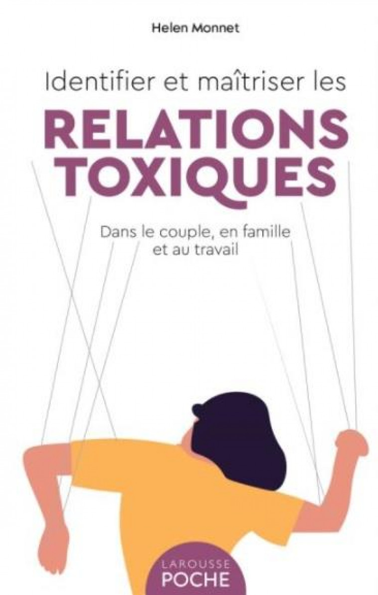 IDENTIFIER ET MAITRISER LES RELATIONS TOXIQUES - DANS LE COUPLE, EN FAMILLE ET AU TRAVAIL - MONNET HELEN - LAROUSSE