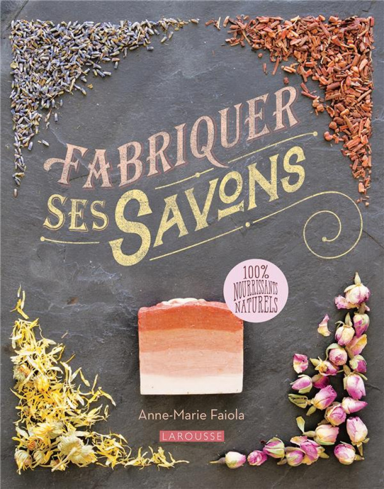 FABRIQUER SES SAVONS - FAIOLA ANNE-MARIE - LAROUSSE