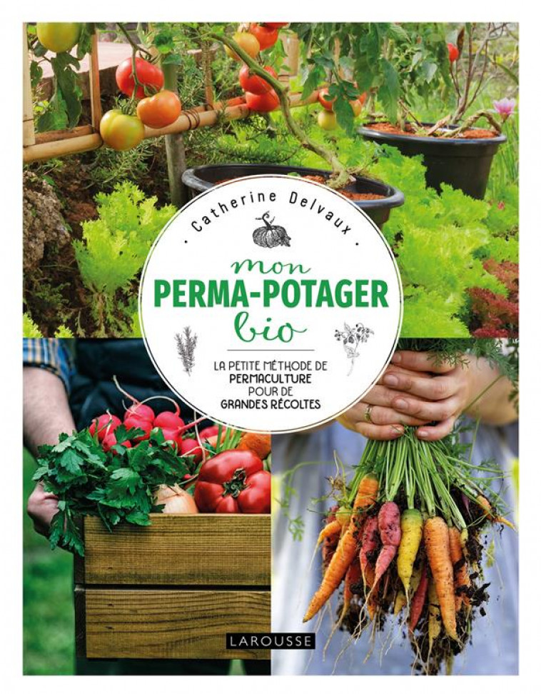 MON PERMA-POTAGER BIO - LA PETITE METHODE DE PERMACULTURE POUR DE GRANDES RECOLTES - DELVAUX CATHERINE - LAROUSSE