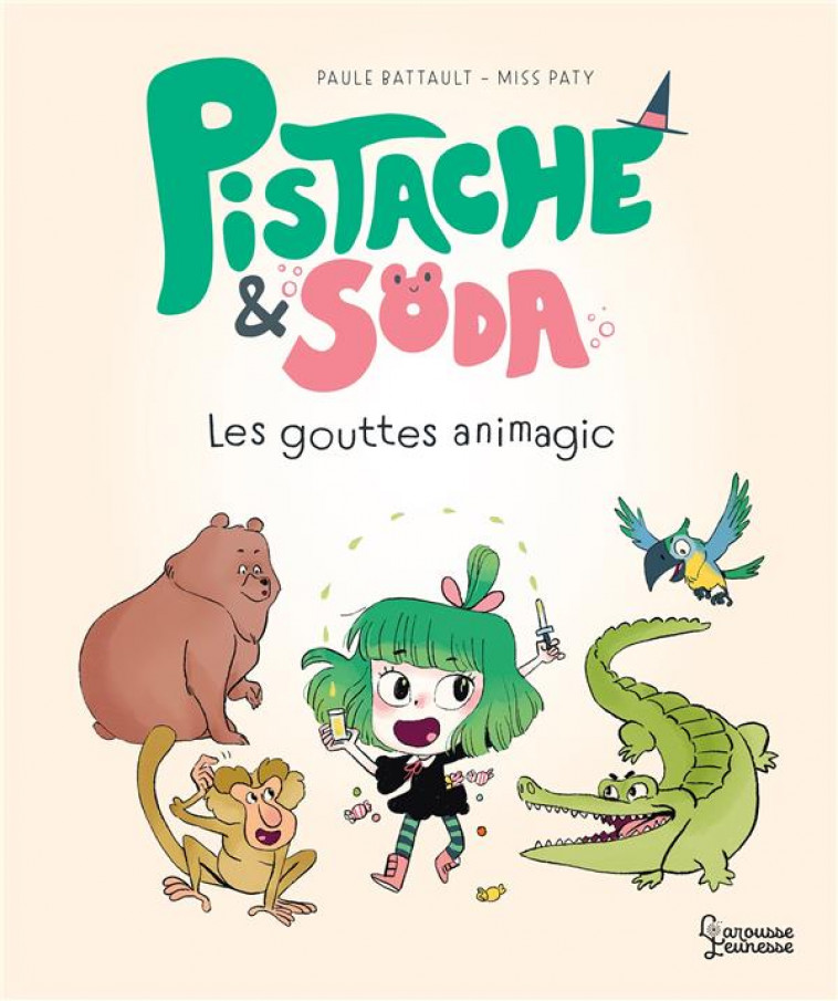 PISTACHE & SODA - LES GOUTTES ANIMAGIC - BATTAULT/MISSPATY - LAROUSSE