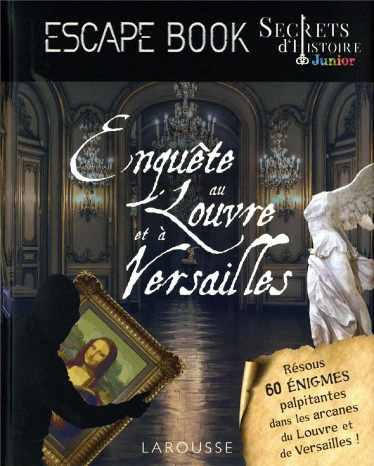 SECRETS D-HISTOIRE JUNIOR - ENQUETE AU LOUVRE ET A VERSAILLES - SAINT-MARTIN GILLES - LAROUSSE