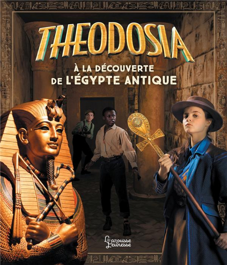 THEODOSIA A LA DECOUVERTE DE L-EGYPTE ANTIQUE - BOUYSSOU LAUREEN - LAROUSSE