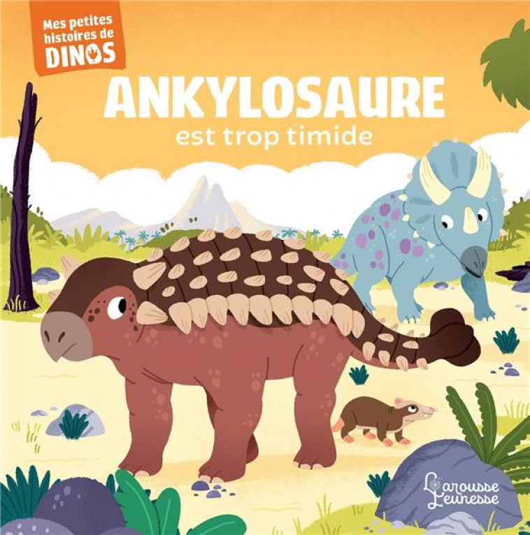 ANKYLOSAURE EST TROP TIMIDE - MES PETITES HISTOIRES DE DINOS - FRATTINI/BERANEK - LAROUSSE