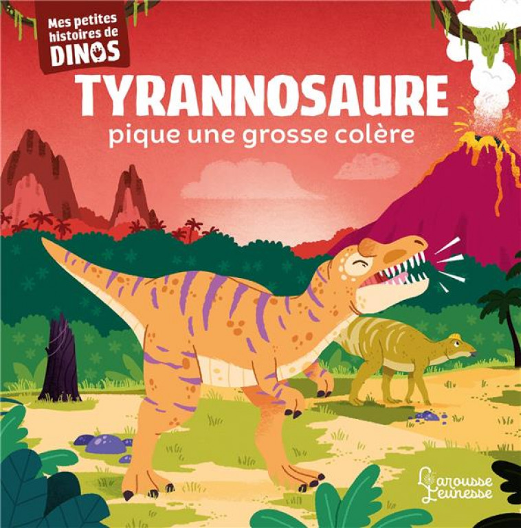 TYRANNOSAURE PIQUE UNE GROSSE COLERE - MES PETITES HISTOIRES DE DINOS - FRATTINI/BERANEK - LAROUSSE