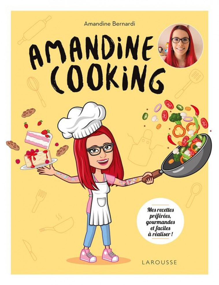 AMANDINE COOKING - MES RECETTES PREFEREES, GOURMANDES ET FACILES A REALISER - BERNARDI AMANDINE - LAROUSSE