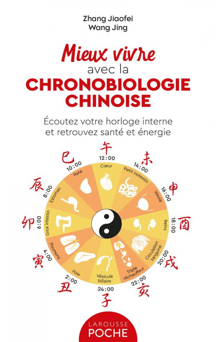 MIEUX VIVRE AVEC LA CHRONOBIOLOGIE CHINOISE - ECOUTEZ VOTRE HORLOGE INTERNE ET RETROUVEZ SANTE ET EN - ZHANG/WANG - LAROUSSE