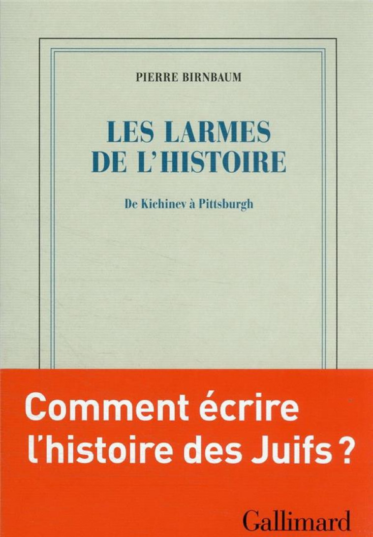 LES LARMES DE L-HISTOIRE - DE KICHINEV A PITTSBURGH - BIRNBAUM PIERRE - GALLIMARD