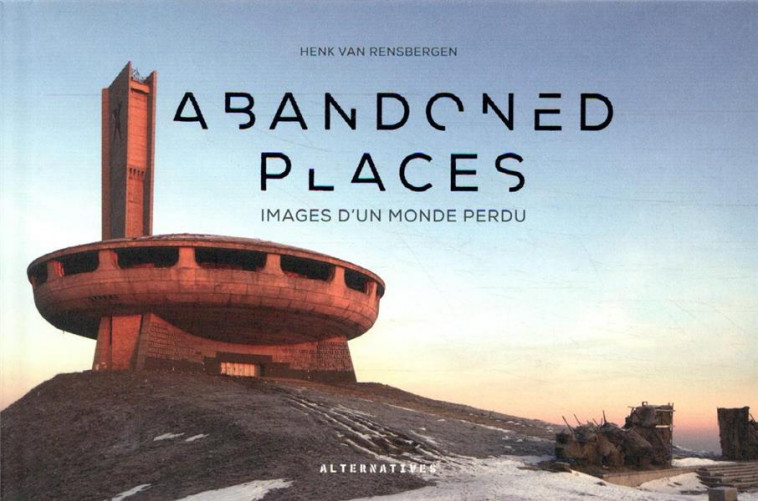 ABANDONED PLACES - IMAGES D-UN MONDE PERDU - VAN RENSBERGEN HENK - GALLIMARD