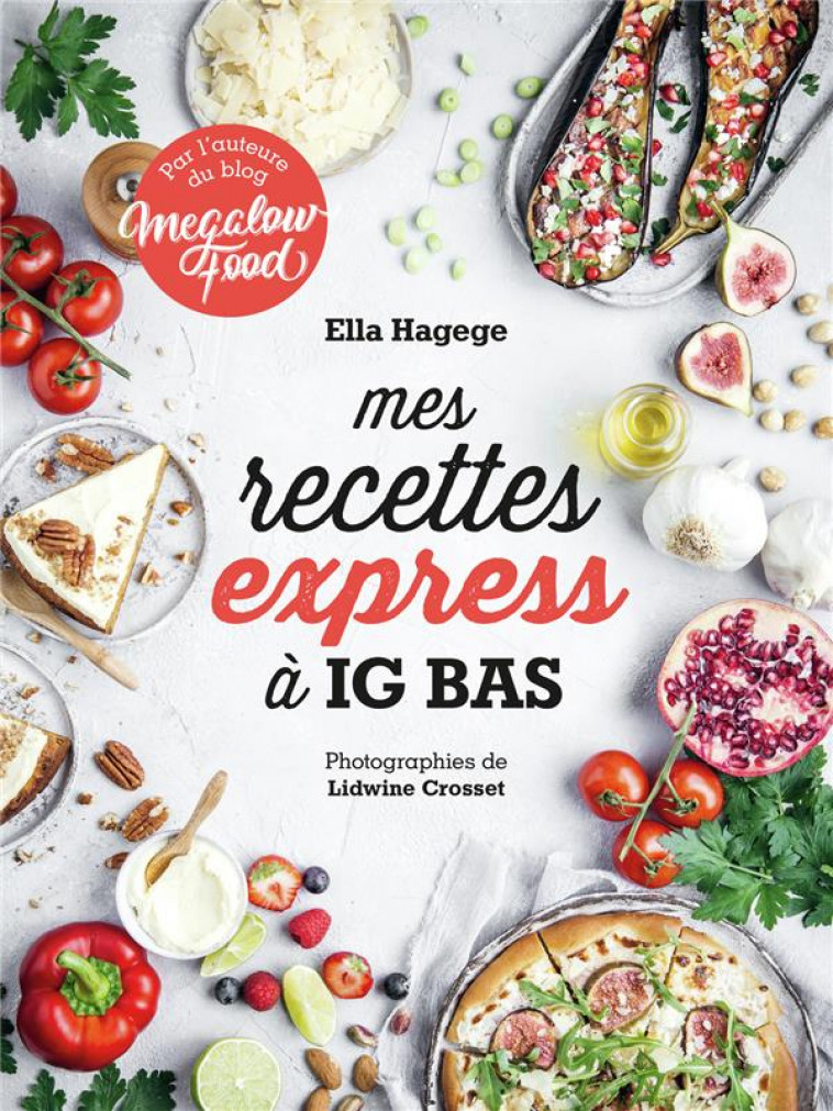 MES RECETTES EXPRESS A IG BAS - PAR L-AUTEURE DU BLOG MEGALOWFOOD - HAGEGE ELLA - GALLIMARD