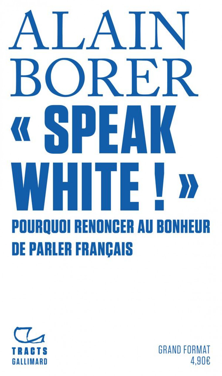 SPEAK WHITE ! - POURQUOI RENONCER AU BONHEUR DE PARLER FRANCAIS ? - BORER ALAIN - GALLIMARD