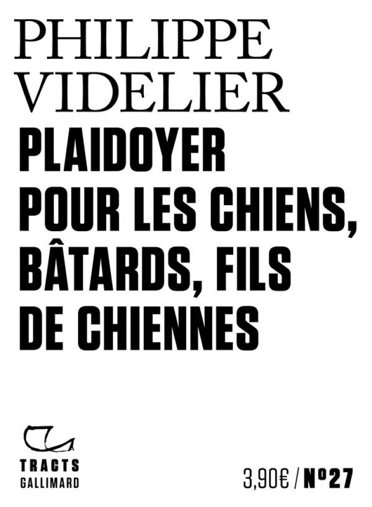 PLAIDOYER POUR LES CHIENS, BATARDS, FILS DE CHIENNES - VIDELIER PHILIPPE - GALLIMARD