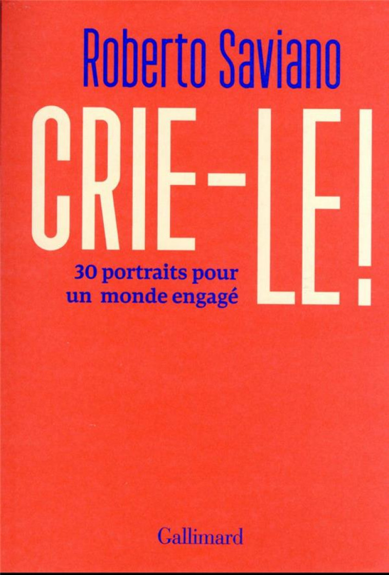 CRIE-LE ! - 30 PORTRAITS POUR UN MONDE ENGAGE - SAVIANO/BARONCIANI - GALLIMARD