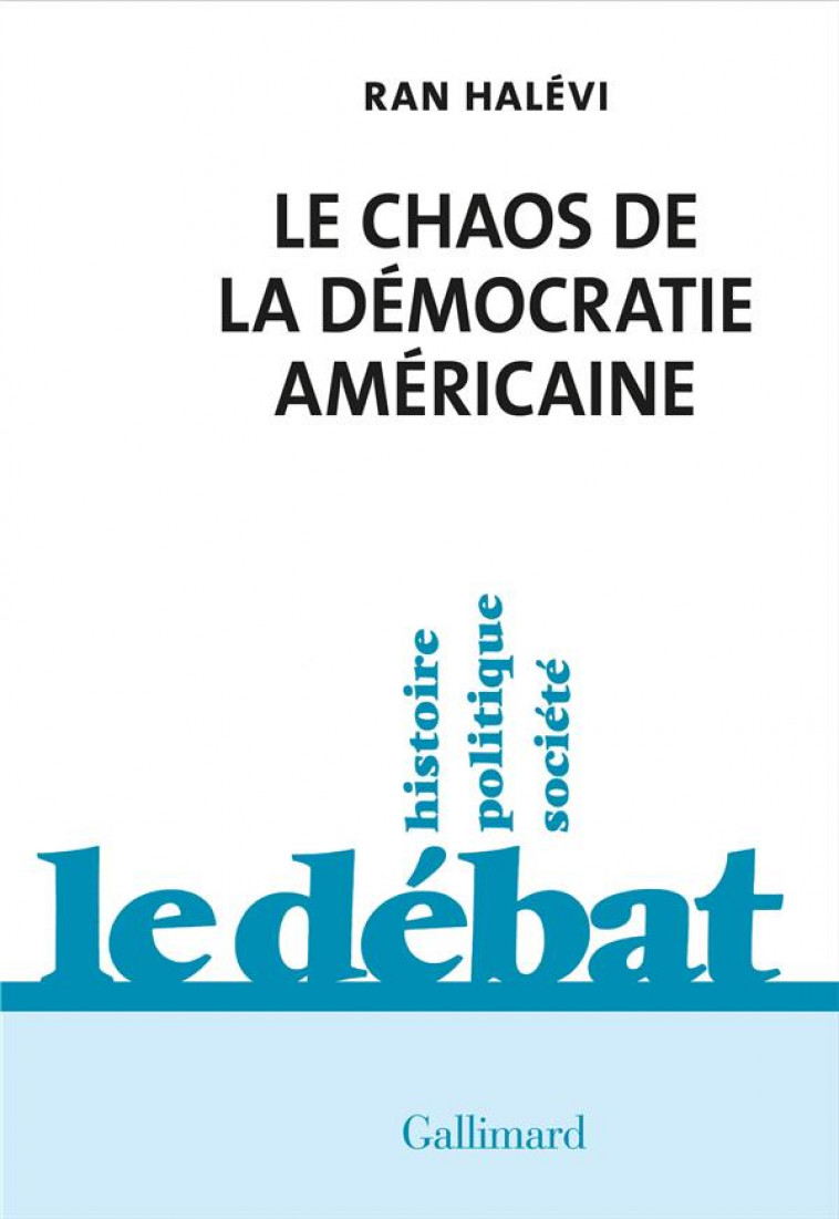 LE CHAOS DE LA DEMOCRATIE AMERICAINE - CE QUE REVELE L-EMEUTE DU CAPITOLE - HALEVI RAN - GALLIMARD