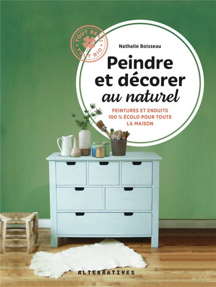 PEINDRE ET DECORER AU NATUREL - PEINTURES ET ENDUITS 100% ECOLOS POUR TOUTE LA MAISON - BOISSEAU NATHALIE - GALLIMARD