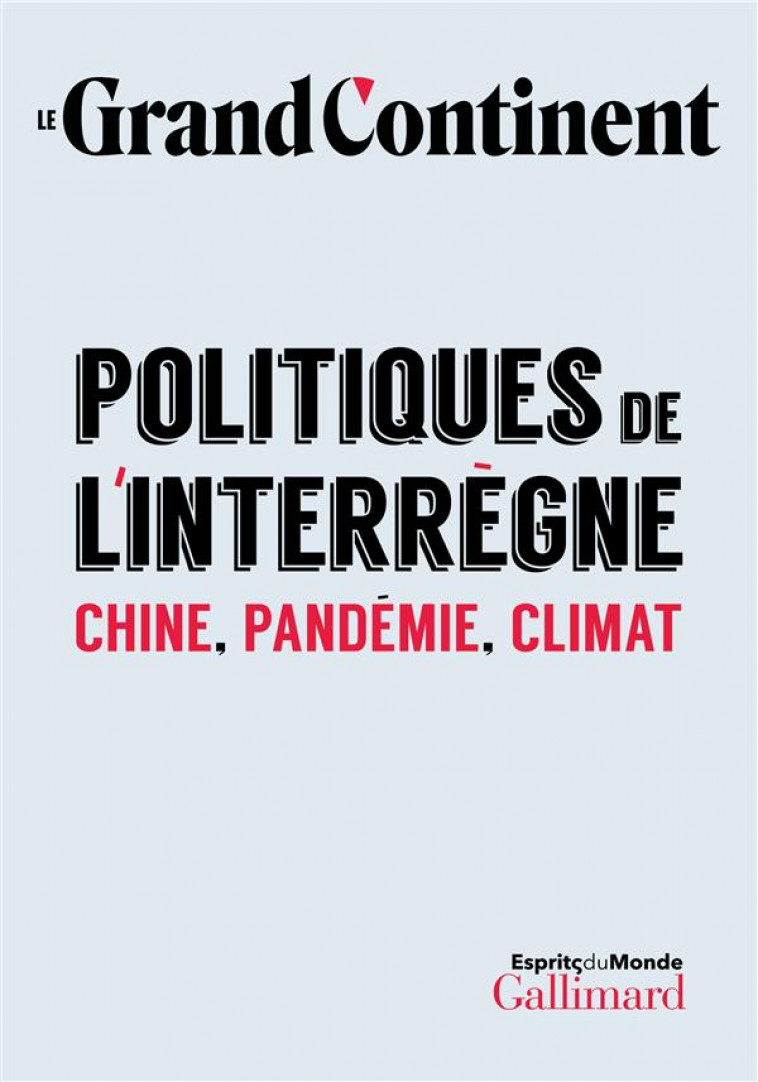 POLITIQUES DE L-INTERREGNE - CHINE, PANDEMIE, CLIMAT - LE GRAND CONTINENT - GALLIMARD