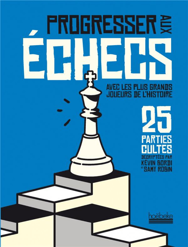 PROGRESSER AUX ECHECS AVEC LES PLUS GRANDS JOUEURS DE L-HISTOIRE - 25 PARTIES CULTES DECRYPTEES PAR - ROBIN/BORDI - GALLIMARD