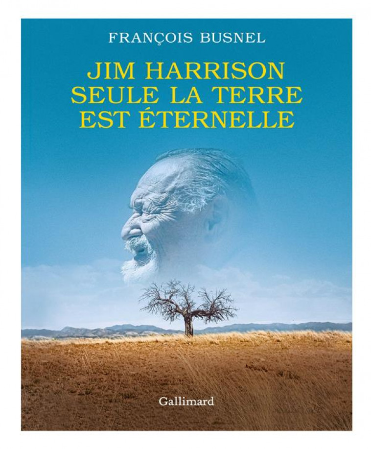 JIM HARRISON. SEULE LA TERRE EST ETERNELLE - BUSNEL FRANCOIS - GALLIMARD