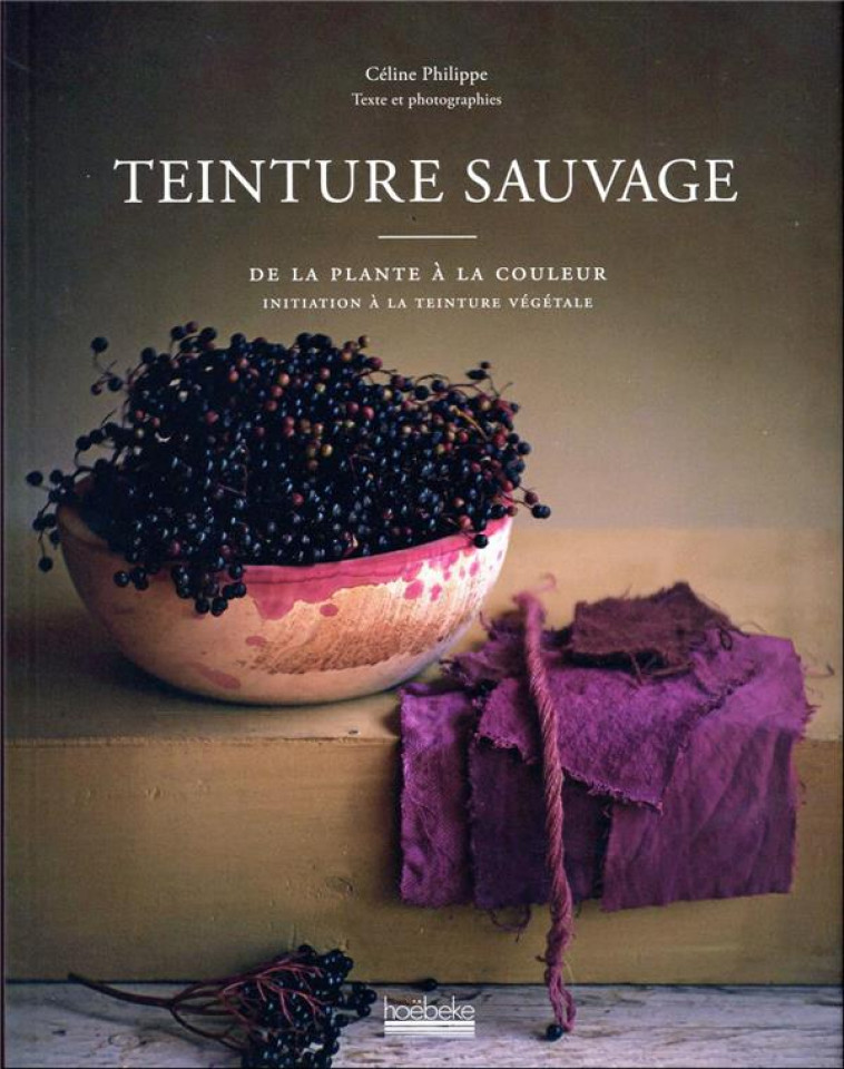 TEINTURE SAUVAGE - DE LA PLANTE A LA COULEUR, INITIATION A LA TEINTURE VEGETALE - PHILIPPE CELINE - GALLIMARD