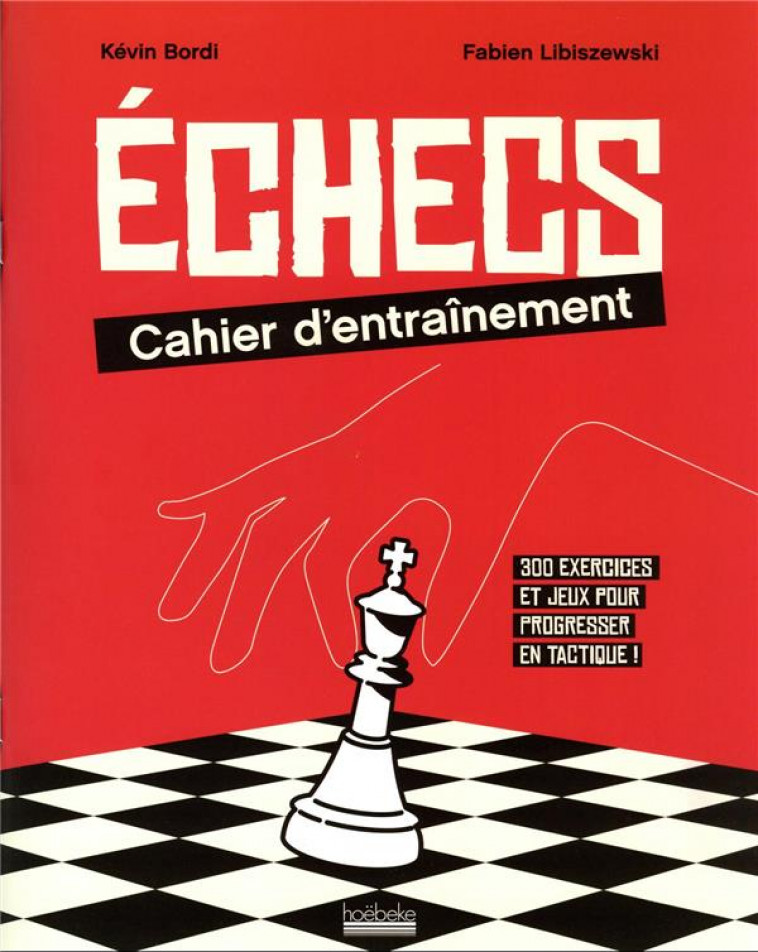 ECHECS : CAHIER D-ENTRAINEMENT - 300 EXERCICES ET JEUX POUR PROGRESSER EN TACTIQUE ! - LIBISZEWSKI/BORDI - GALLIMARD