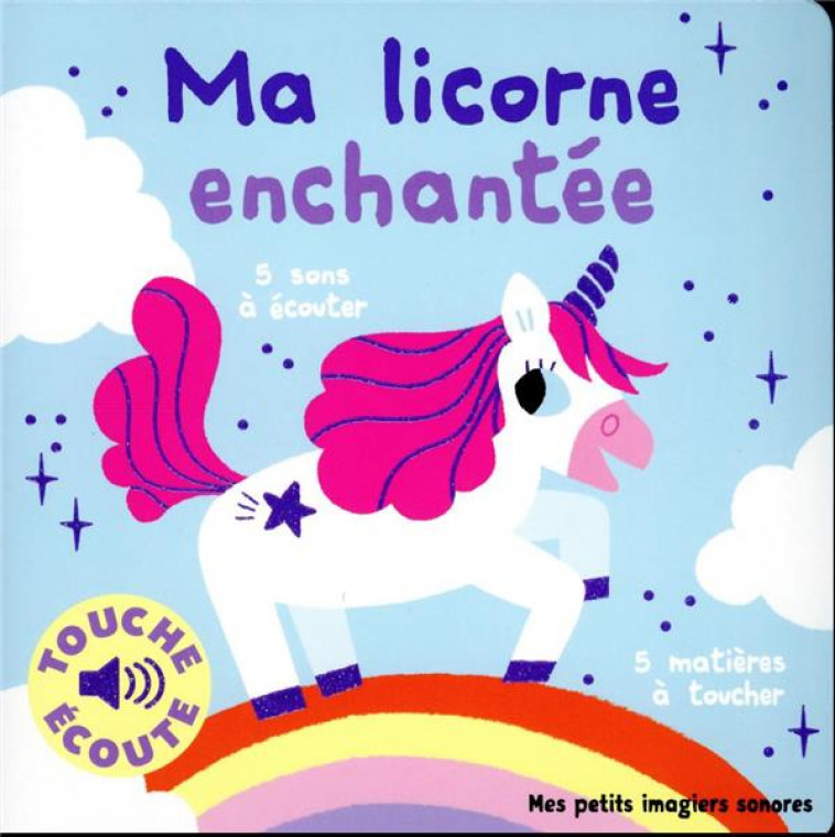 MA LICORNE ENCHANTEE A TOUCHER - DES SONS A ECOUTER, DES MATIERES A TOUCHER - BILLET - GALLIMARD