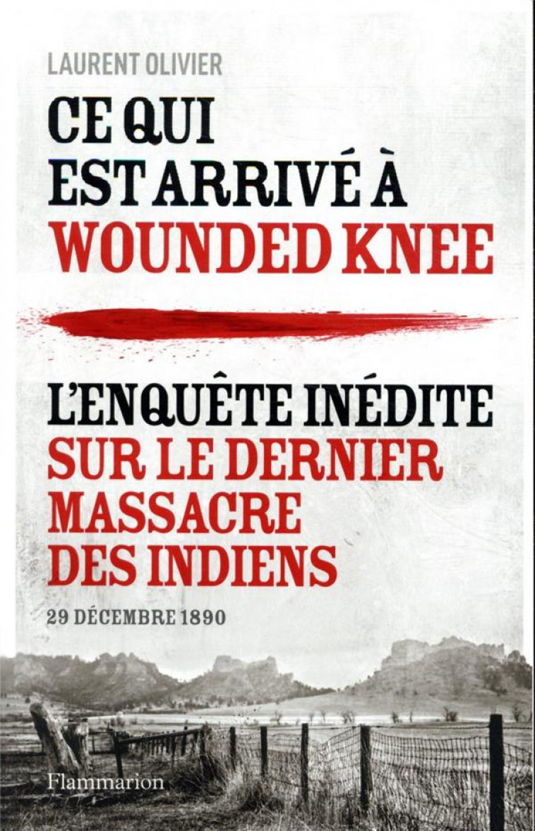 CE QUI EST ARRIVE A WOUNDED KNEE - L-ENQUETE INEDITE SUR LE DERNIER MASSACRE DES INDIENS (29 DECEMBR - OLIVIER LAURENT - FLAMMARION