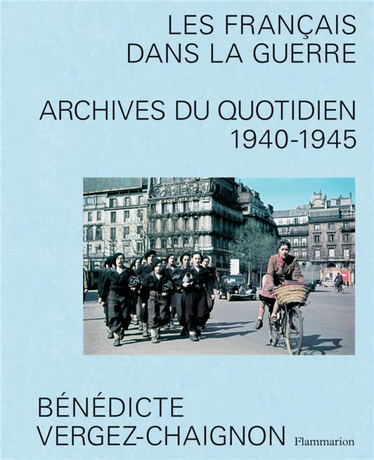 LES FRANCAIS DANS LA GUERRE - ARCHIVES DU QUOTIDIEN, 1940-1945 - VERGEZ-CHAIGNON B. - FLAMMARION