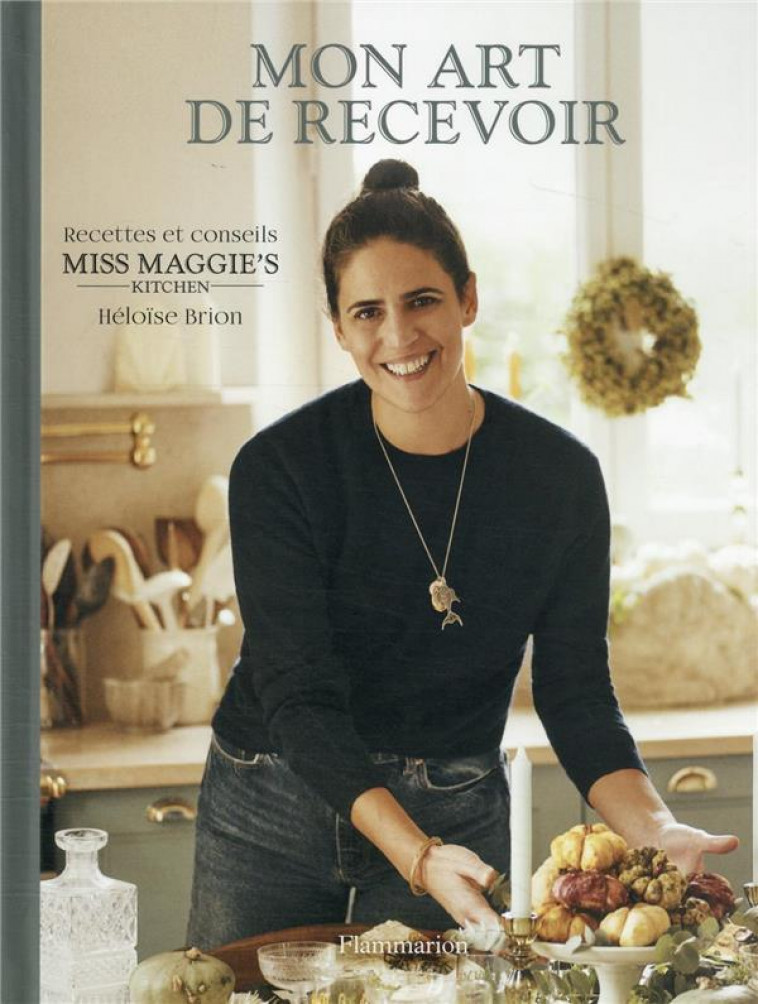 MON ART DE RECEVOIR - RECETTES ET CONSEILS MISS MAGGIES-S KITCHEN - BRION HELOISE - FLAMMARION