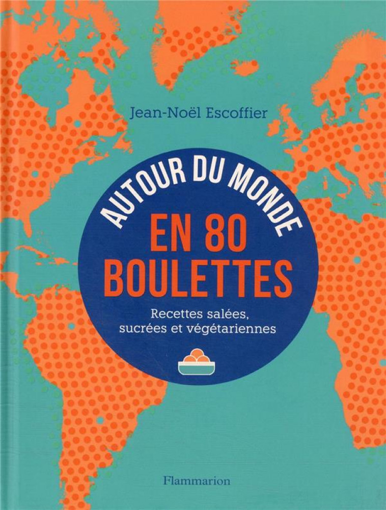 AUTOUR DU MONDE EN 80 BOULETTES - RECETTES SALEES, SUCREES ET VEGETARIENNES - ESCOFFIER JEAN-NOEL - FLAMMARION