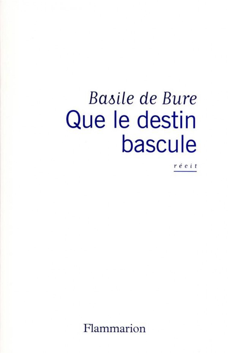 QUE LE DESTIN BASCULE - BURE BASILE DE - FLAMMARION