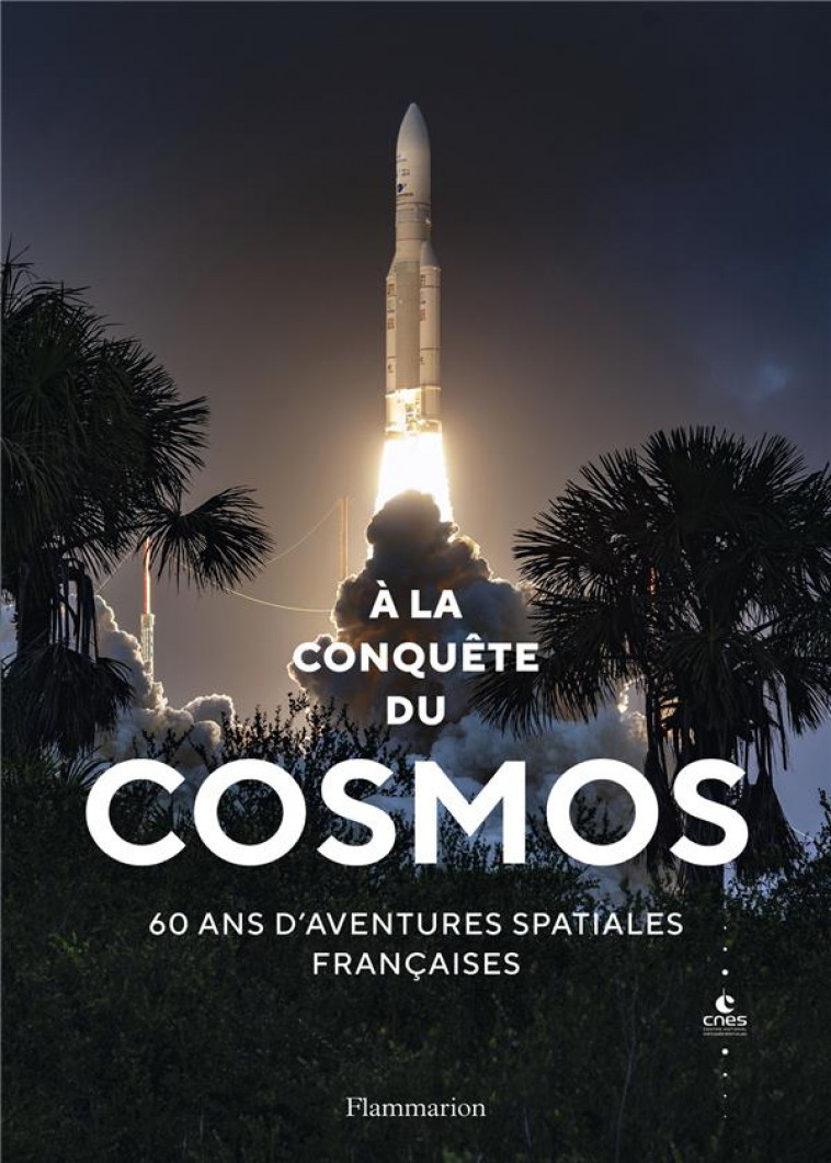 A LA CONQUETE DU COSMOS - 60 ANS D-AVENTURES SPATIALES FRANCAISES - ILLUSTRATIONS, NOIR ET BLANC - COLLECTIF - FLAMMARION