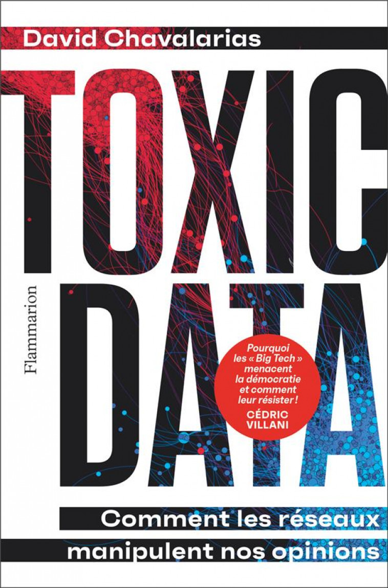 TOXIC DATA - COMMENT LES RESEAUX MANIPULENT NOS OPINIONS - CHAVALARIAS DAVID - FLAMMARION