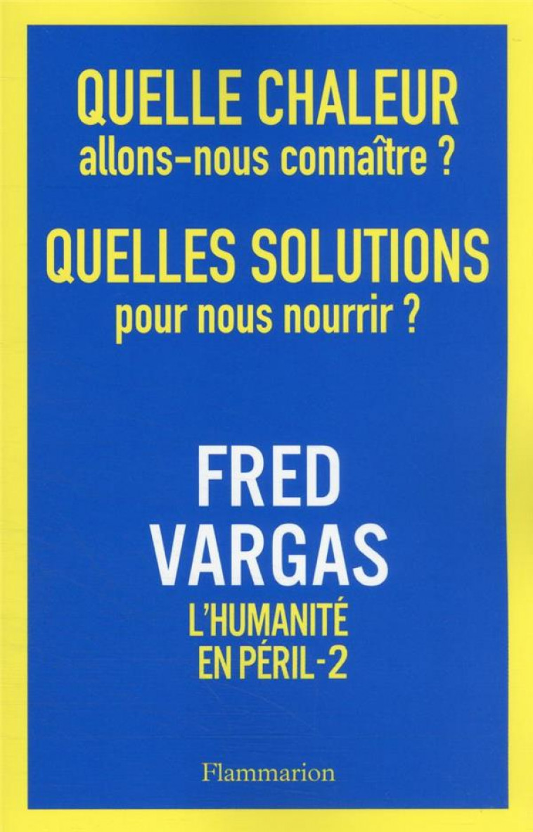 QUELLE CHALEUR ALLONS-NOUS CONNAITRE ? QUELLES SOLUTIONS POUR NOUS NOURRIR ? - L-HUMANITE EN PERIL, - VARGAS FRED - FLAMMARION