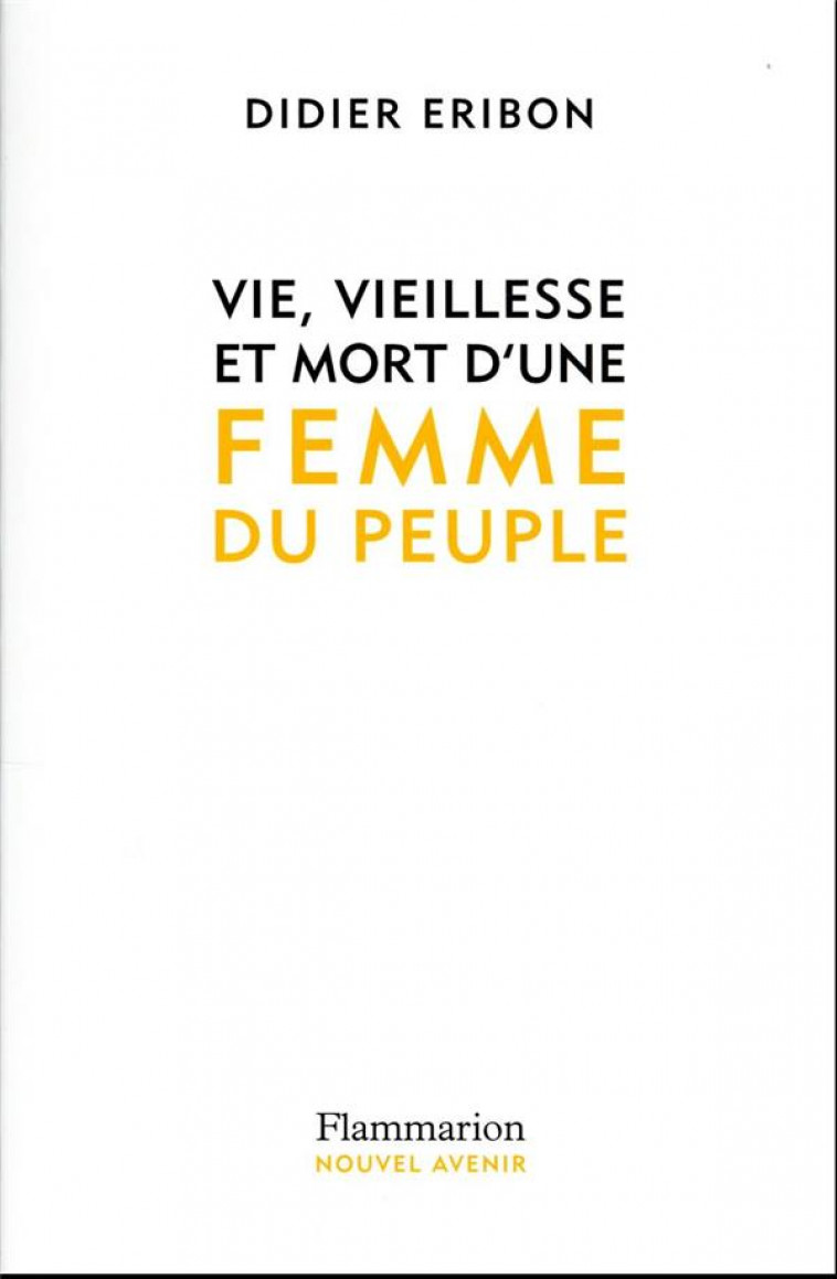 VIE, VIEILLESSE ET MORT D-UNE FEMME DU PEUPLE - ERIBON DIDIER - FLAMMARION