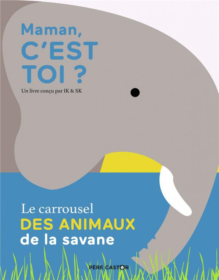 MAMAN, C-EST TOI ? - LE CARROUSEL DES ANIMAUX DE LA SAVANE - SK/IK - FLAMMARION