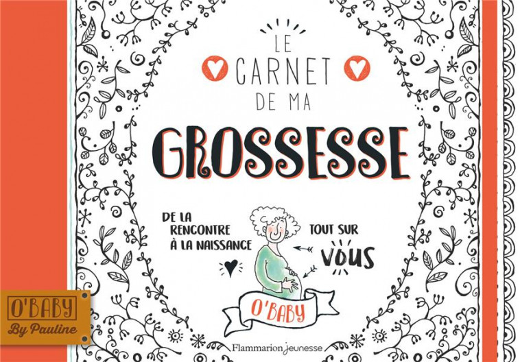 LE CARNET DE MA GROSSESSE - DE LA RENCONTRE A LA NAISSANCE, TOUT SUR VOUS - OUD - FLAMMARION