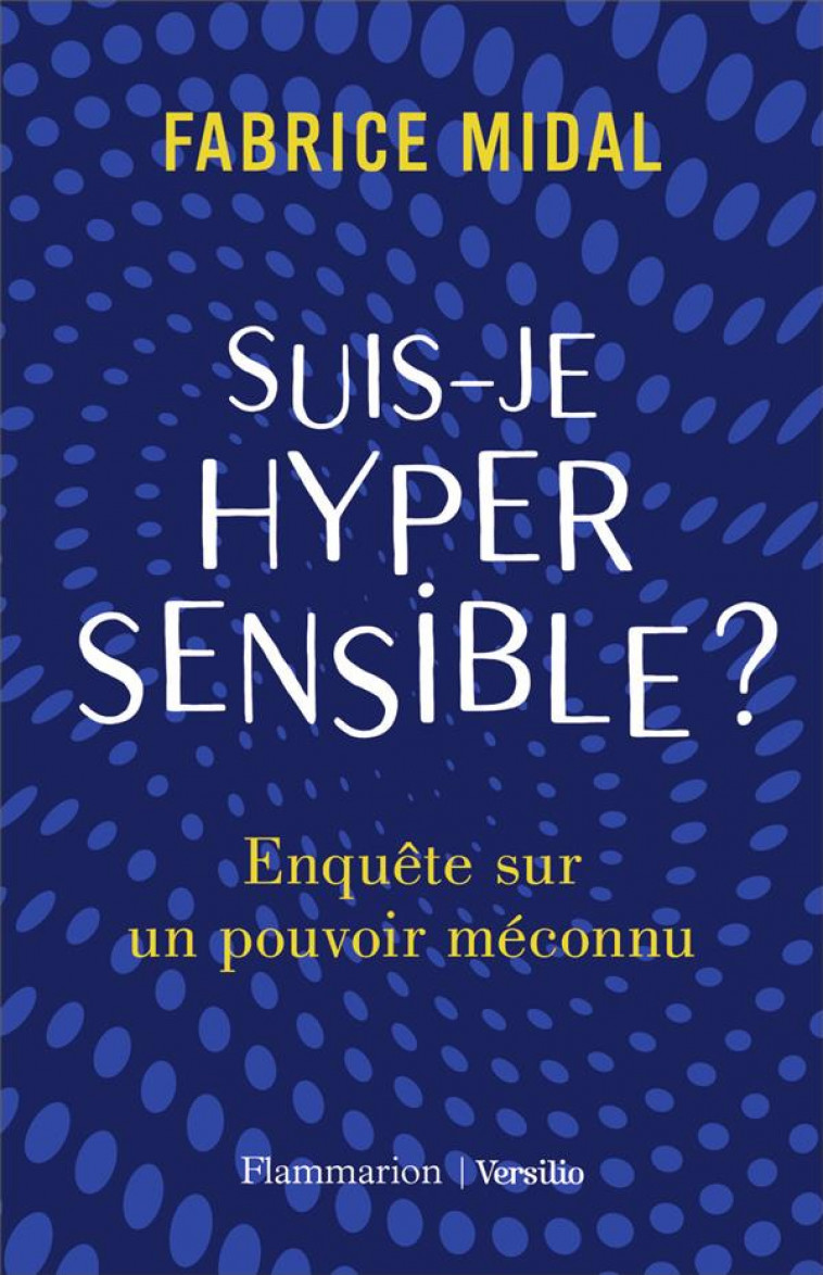 SUIS-JE HYPERSENSIBLE ? - ENQUETE SUR UN POUVOIR MECONNU - MIDAL FABRICE - FLAMMARION