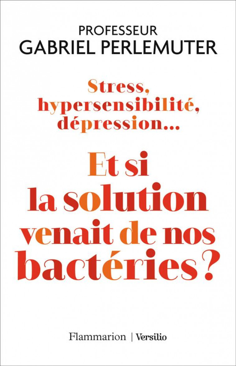 STRESS, HYPERSENSIBILITE, DEPRESSION... ET SI LA SOLUTION VENAIT DE NOS BACTERIES ? - PERLEMUTER GABRIEL - FLAMMARION