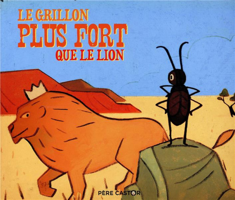 LE GRILLON PLUS FORT QUE LE LION - LEJONC - FLAMMARION