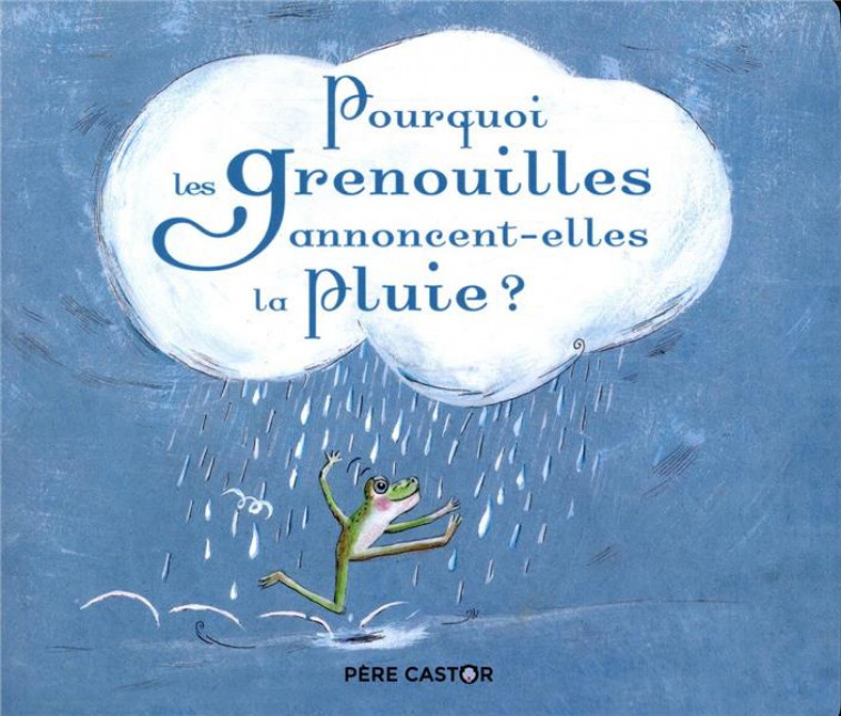 POURQUOI LES GRENOUILLES ANNONCENT-ELLES LA PLUIE ? - PERRIN/LAURENCIN - FLAMMARION