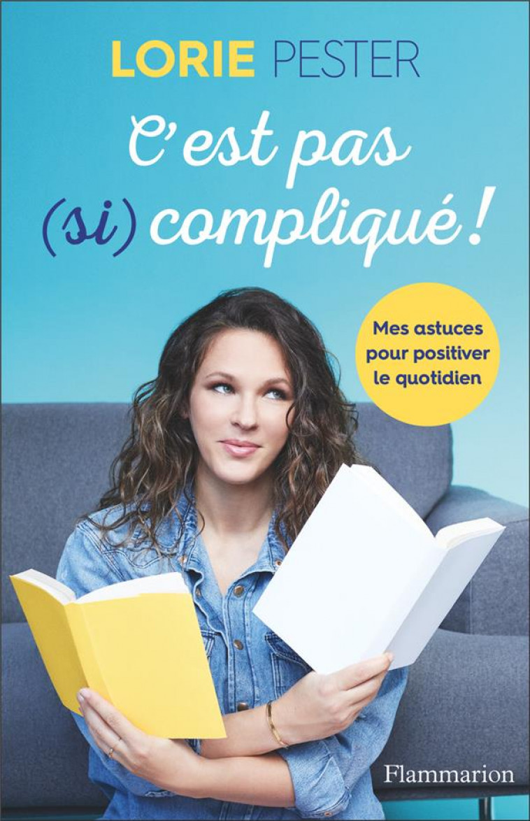 C-EST PAS (SI) COMPLIQUE ! - MES ASTUCES POUR POSITIVER LE QUOTIDIEN - PESTER LORIE - FLAMMARION