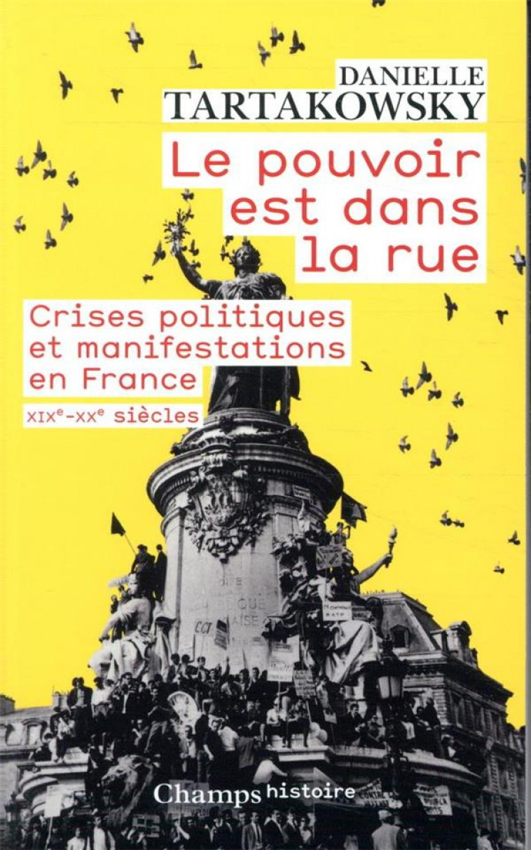 LE POUVOIR EST DANS LA RUE - CRISES POLITIQUES ET MANIFESTATIONS EN FRANCE XIXE-XXE SIECLES - TARTAKOWSKY DANIELLE - FLAMMARION