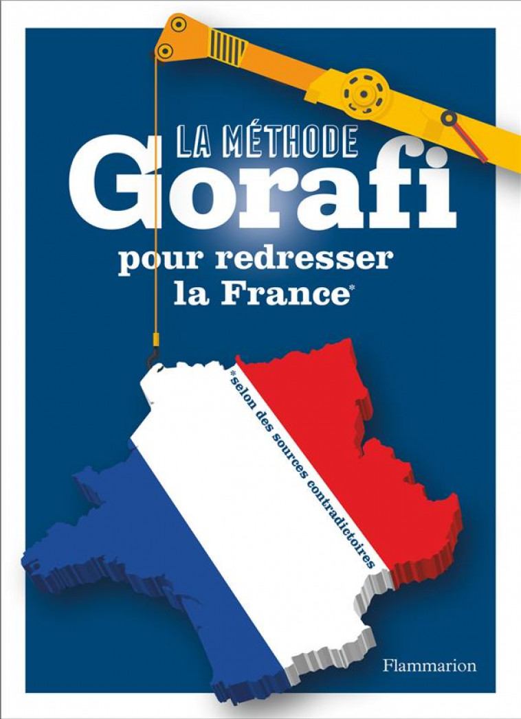 LA METHODE GORAFI POUR REDRESSER LA FRANCE - *SELON DES SOURCES CONTRADICTOIRES - BUISSIERE J-F. - FLAMMARION