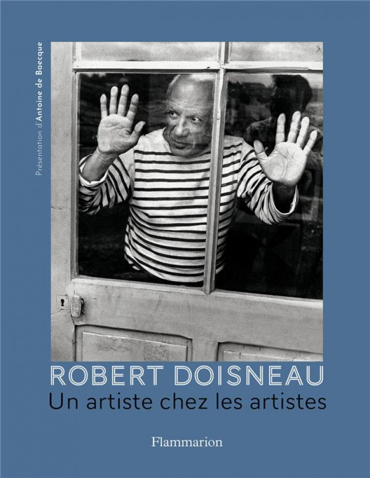 ROBERT DOISNEAU. UN ARTISTE CHEZ LES ARTISTES - ILLUSTRATIONS, NOIR ET BLANC - BAECQUE ANTOINE DE - FLAMMARION