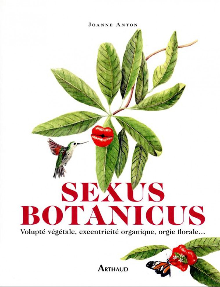 SEXUS BOTANICUS - VOLUPTE VEGETALE, EXCENTRICITE ORGANIQUE, ORGIE FLORALE... - ANTON JOANNE - FLAMMARION