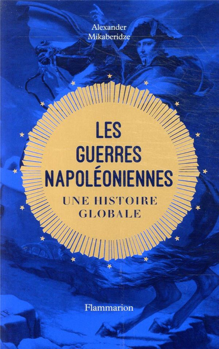 LES GUERRES NAPOLEONIENNES - UNE HISTOIRE GLOBALE - MIKABERIDZE A. - FLAMMARION