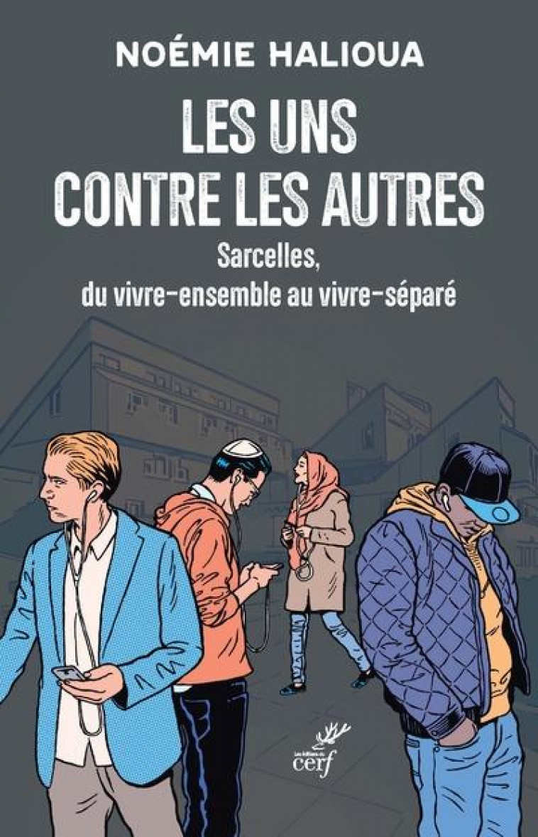 LES UNS CONTRE LES AUTRES - SARCELLES, DU VIVRE-ENSEMBLE AU VIVRE-SEPARE - HALIOUA NOEMIE - CERF