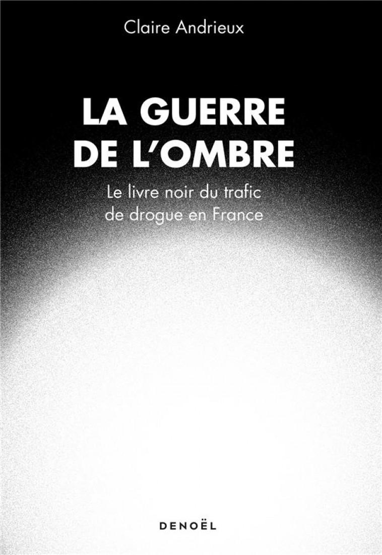 LA GUERRE DE L-OMBRE - LE LIVRE NOIR DU TRAFIC DE DROGUE EN FRANCE - ANDRIEUX CLAIRE - CERF